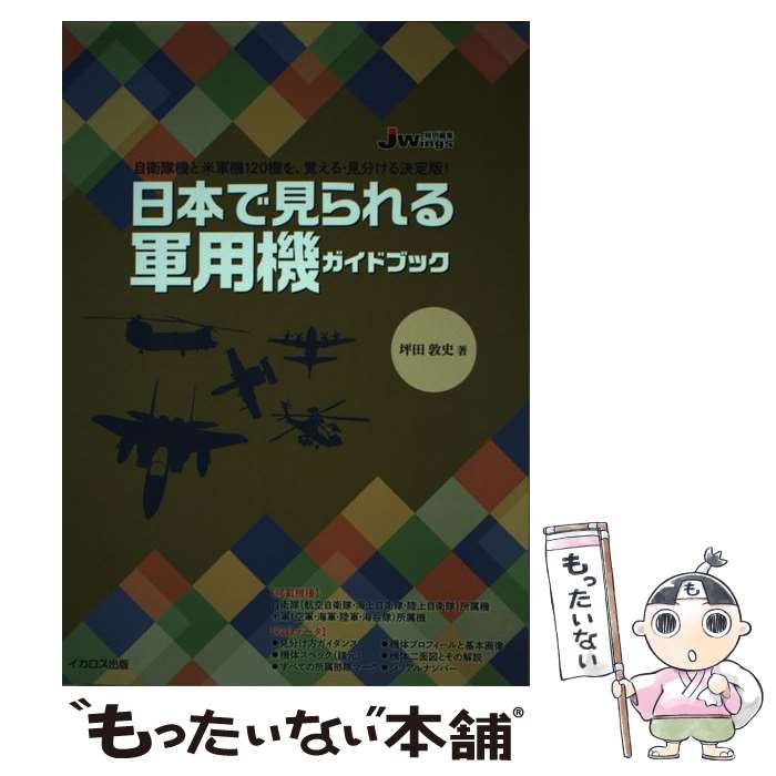 【中古】 日本で見られる軍用機ガイドブック 自衛隊機と米軍機120機を、覚える・見分ける決定版 / 坪田 敦史 / イカロス出版 [単行本]【メール便送料無料】【あす楽対応】