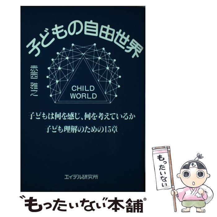 【中古】 子どもの自由世界 子どもは何を感じ、何を考えているか 子ども理解のための15章 赤西雅之 / 赤西 雅之 / エイデル研究所 [単行本]【メール便送料無料】【最短翌日配達対応】
