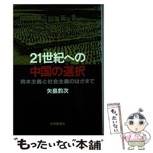 【中古】 21世紀への中国の選択 資本主義と社会主義のはざまで / 矢島 鈞次 / 中央経済グループパブリッシング [単行本]【メール便送料無料】【あす楽対応】