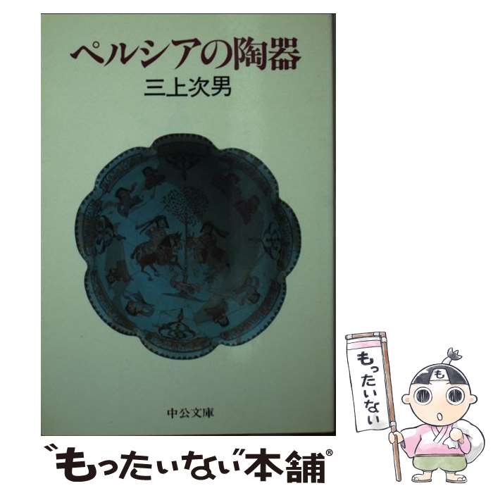 【中古】 ペルシアの陶器 / 三上 次男 / 中央公論新社 [文庫]【メール便送料無料】【あす楽対応】