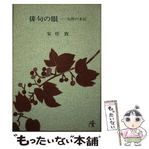 【中古】 俳句の眼 句作の手引 / 安住 敦 / 宝文館出版 [単行本]【メール便送料無料】【あす楽対応】