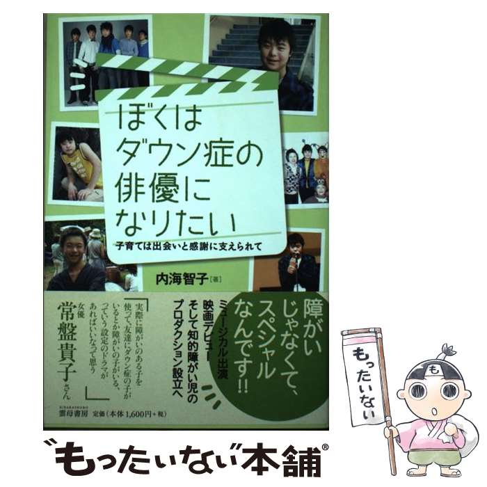 【中古】 ぼくはダウン症の俳優になりたい 子育ては出会いと感謝に支えられて / 内海 智子 / 雲母書房 [単行本]【メール便送料無料】【あす楽対応】