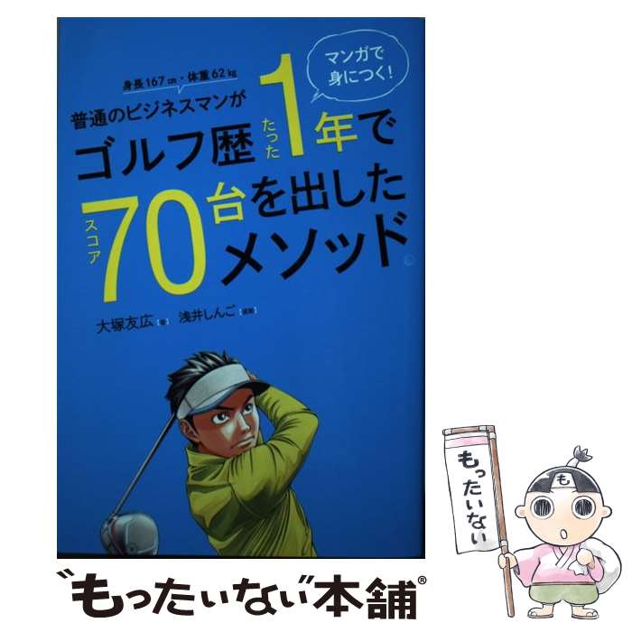  マンガで身につく！ 普通のビジネスマンがゴルフ歴たった1年でスコア70台を出したメソッド。 / 大塚 友広, 浅井 しんご / 幻冬 