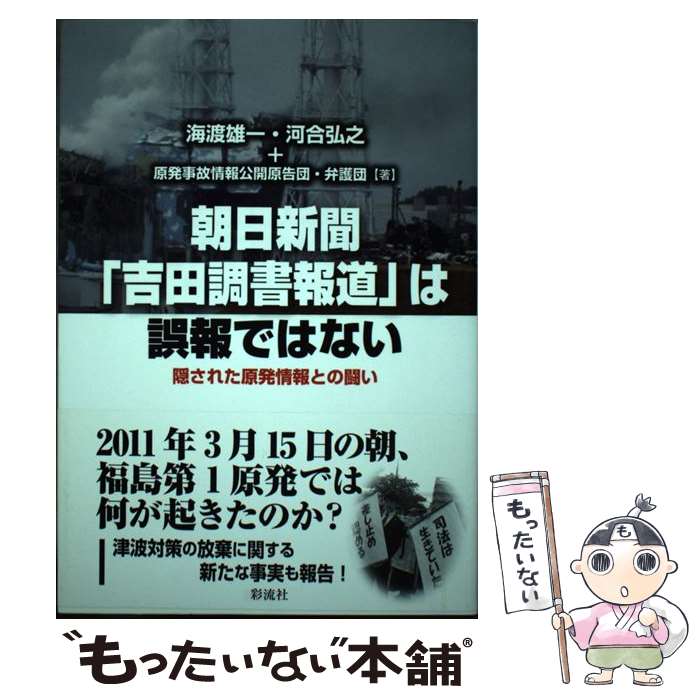 【中古】 朝日新聞「吉田調書報道」は誤報ではない 隠された原発情報との闘い / 海渡 雄一, 河合 弘之, 原発事故情報公開原告団・弁 / [単行本]【メール便送料無料】【最短翌日配達対応】