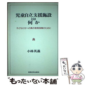 【中古】 児童自立支援施設とは何か 子どもたちへの真の教育保障のために / 小林 英義 / 教育史料出版会 [単行本]【メール便送料無料】【あす楽対応】