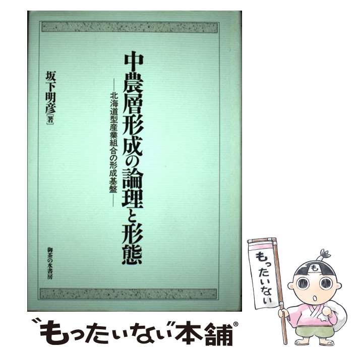 【中古】 中農層形成の論理と形態 北海道型産業組合の形成の形成基盤 / 坂下 明彦 / 御茶の水書房 [単行本]【メール便送料無料】【あす楽対応】