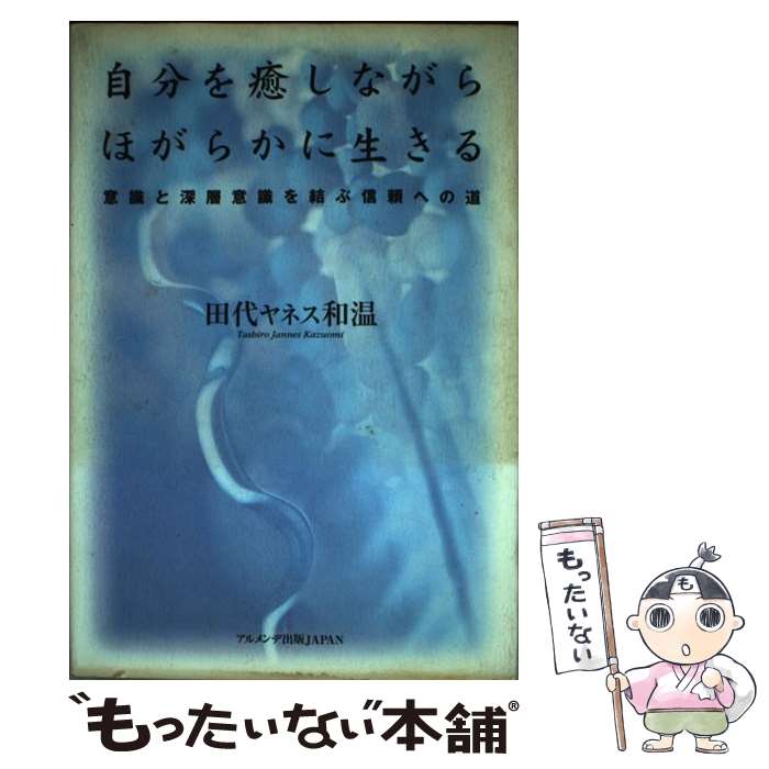 【中古】 自分を癒しながらほがらかに生きる 意識と深層意識を結ぶ信頼への道 / 田代ヤネス 和温 / 亜紀書房 [単行本（ソフトカバー）]【メール便送料無料】【あす楽対応】