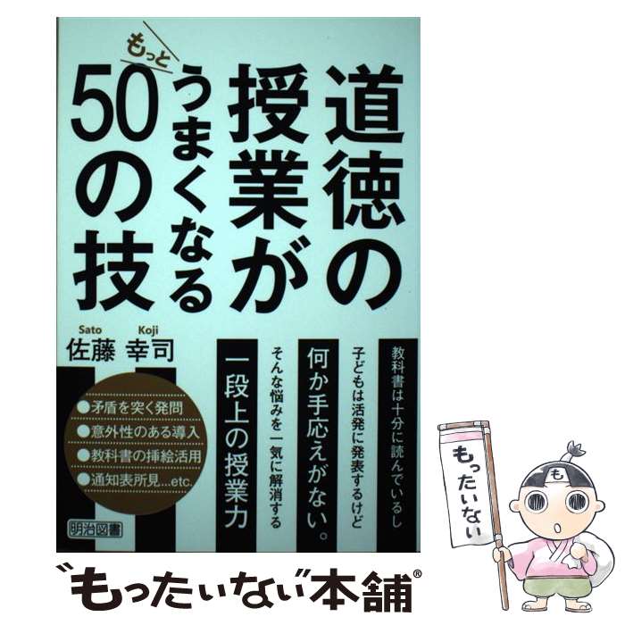  道徳の授業がもっとうまくなる50の技 / 佐藤 幸司 / 明治図書出版 