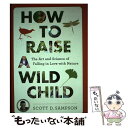 【中古】 How to Raise a Wild Child: The Art and Science of Falling in Love with Natu...