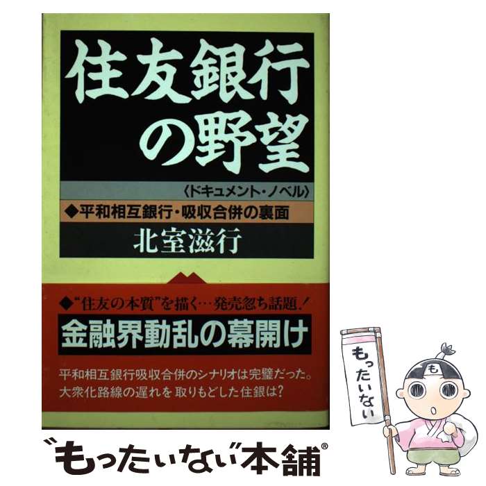 【中古】 住友銀行の野望 平和相互銀行・吸収合併の裏面 / 北室 滋行 / 日本経済通信社 [単行本]【メール便送料無料】【あす楽対応】