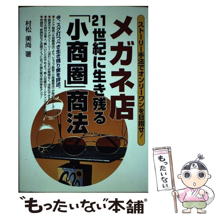 【中古】 メガネ店21世紀に生き残る「小商圏」商法 ストーリー手法でオンリーワンを目指せ / 村松 美尚 / 経営情報出版社 [単行本]【メール便送料無料】【あす楽対応】