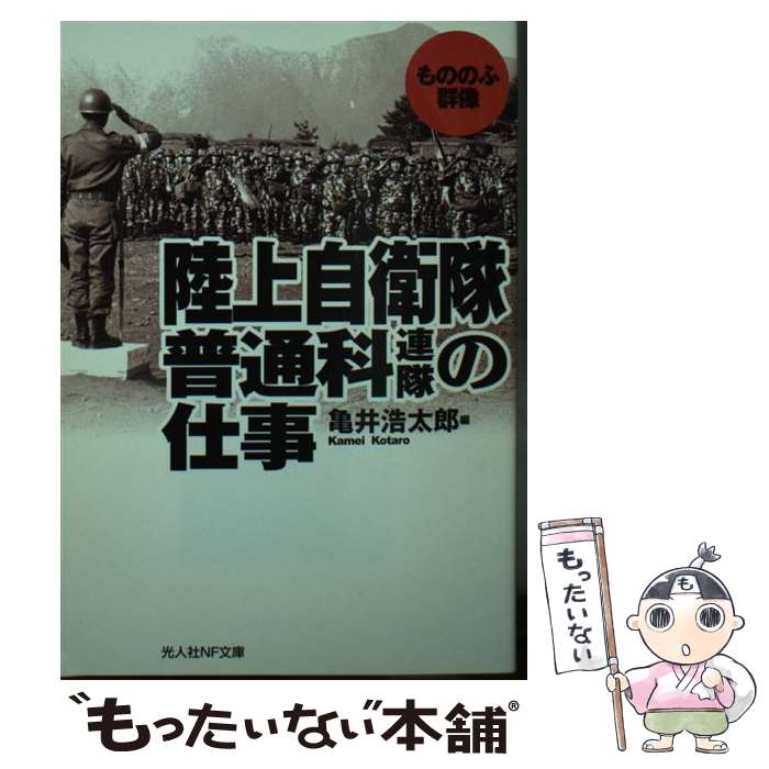 【中古】 陸上自衛隊普通科連隊の仕事 / 亀井 浩太郎 / 潮書房光人新社 文庫 【メール便送料無料】【最短翌日配達対応】