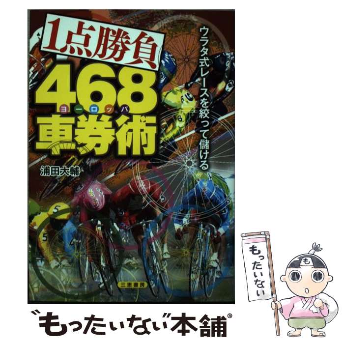 【中古】 1点勝負468車券術 ウラタ式レースを絞って儲ける / 浦田 大輔 / 三恵書房 [単行本]【メール便..