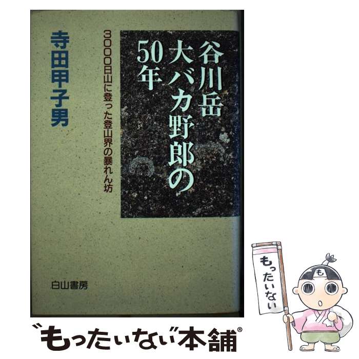 【中古】 谷川岳大バカ野郎の50年 / 寺田 甲子男 / 白山書房 [単行本]【メール便送料無料】【最短翌日配達対応】