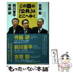 【中古】 この国の「公共」はどこへゆく / 寺脇 研, 前川 喜平, 吉原 毅 / 花伝社 [単行本（ソフトカバー）]【メール便送料無料】【あす楽対応】