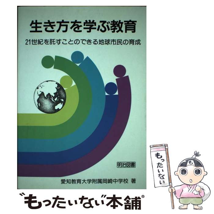 【中古】 生き方を学ぶ教育 21世紀を託すことのできる地球市民の育成 / 愛知教育大学附属岡崎中学校 / 明治図書出版 [単行本]【メール便送料無料】【あす楽対応】