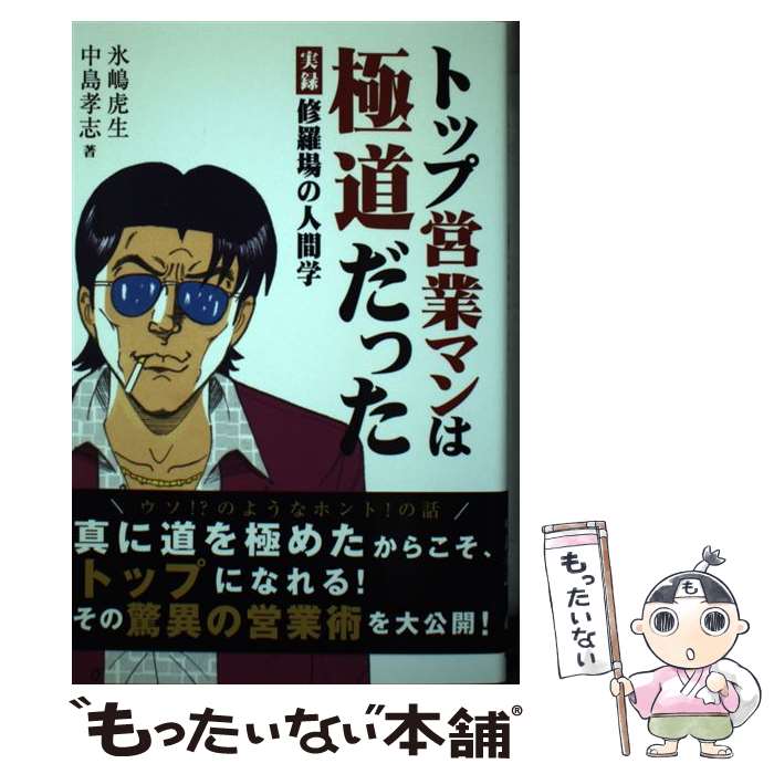 【中古】 トップ営業マンは極道だった 実録修羅場の人間学 / 氷嶋 虎生, 中島孝志 / ゴマブックス [単行本（ソフトカバー）]【メール便送料無料】【あす楽対応】