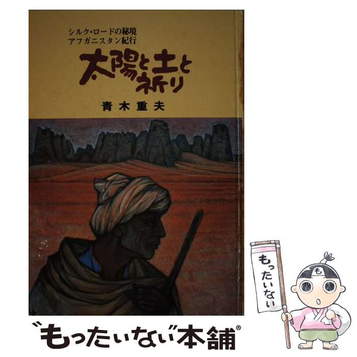 【中古】 太陽と土と祈り シルク・ロードの秘境　アフガニスタン紀行 / 青木 重夫 / うらべ書房 [単行本]【メール便送料無料】【あす楽対応】