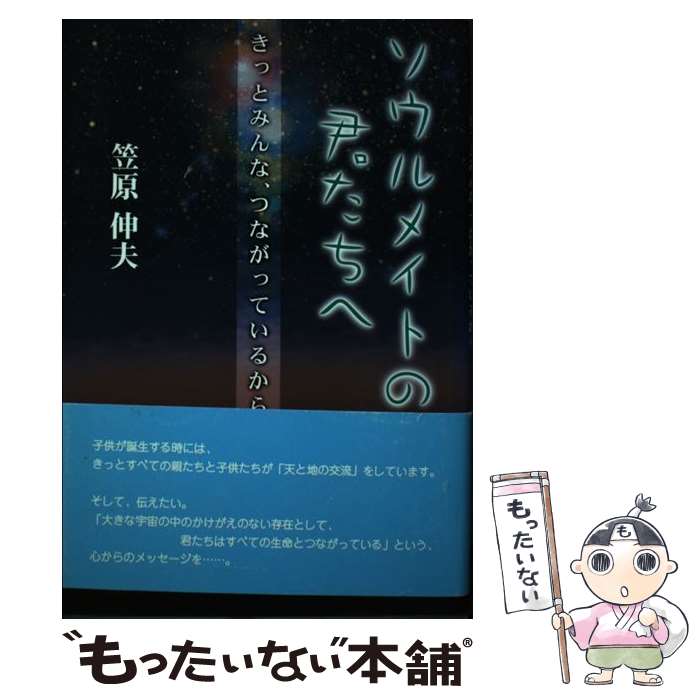 【中古】 ソウルメイトの君たちへ きっとみんな、つながっているから / 笠原 伸夫 / 明窓出版 [単行本]【メール便送料無料】【あす楽対応】