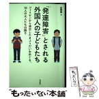 【中古】 「発達障害」とされる外国人の子どもたち フィリピンから来日したきょうだいをめぐる、10人の / 金 春喜 / 明石 [単行本（ソフトカバー）]【メール便送料無料】【あす楽対応】