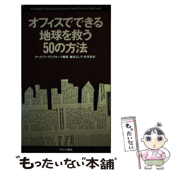  オフィスでできる地球を救う50の方法 / アースワークスグループ, 亀井 よし子, 芹澤 恵 / ブロンズ新社 