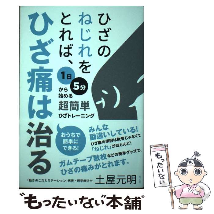 【中古】 ひざのねじれをとれば、ひざ痛は治る 1日5分から始める超簡単ひざトレーニング / 土屋元明 / 方丈社 [単行本（ソフトカバー）]【メール便送料無料】【最短翌日配達対応】