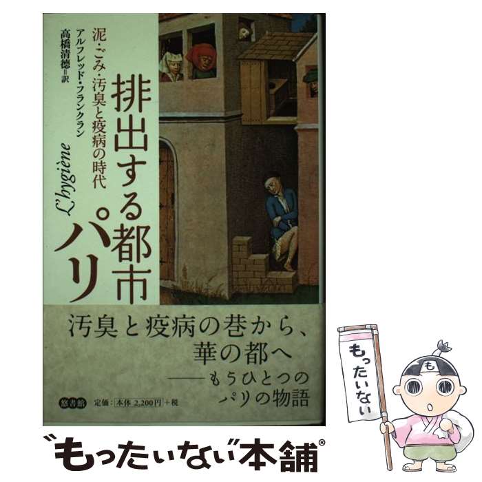 【中古】 排出する都市パリ 泥・ごみ・汚臭と疫病の時代 / アルフレッド・フランクラン, 高橋 清徳 / ..