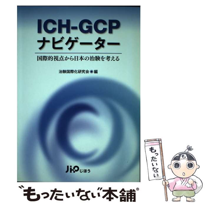  ICHーGCPナビゲーター 国際的視点から日本の治験を考える / 治験国際化研究会 / じほう 