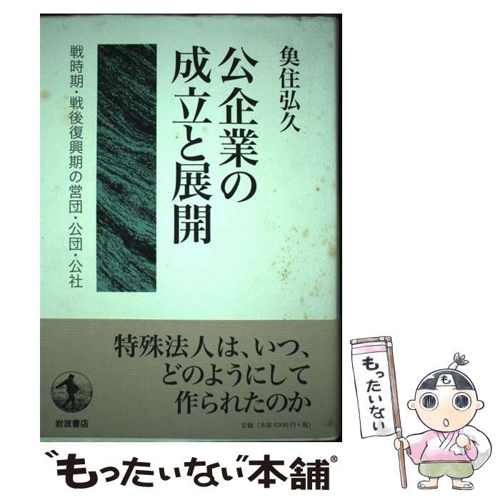 【中古】 公企業の成立と展開 戦時期・戦後復興期の営団・公団・公社 / 魚住 弘久 / 岩波書店 [単行本]【メール便送料無料】【あす楽対応】