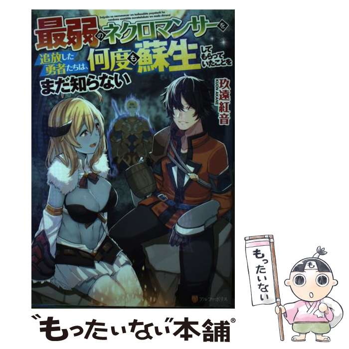  最弱のネクロマンサーを追放した勇者たちは、何度も蘇生してもらっていたことをまだ知 / 玖遠紅音 / アルファポリス 