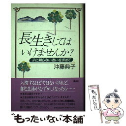 【中古】 長生きしてはいけませんか？ 子に頼らない老いを求めて / 沖藤 典子 / 講談社 [単行本]【メール便送料無料】【あす楽対応】