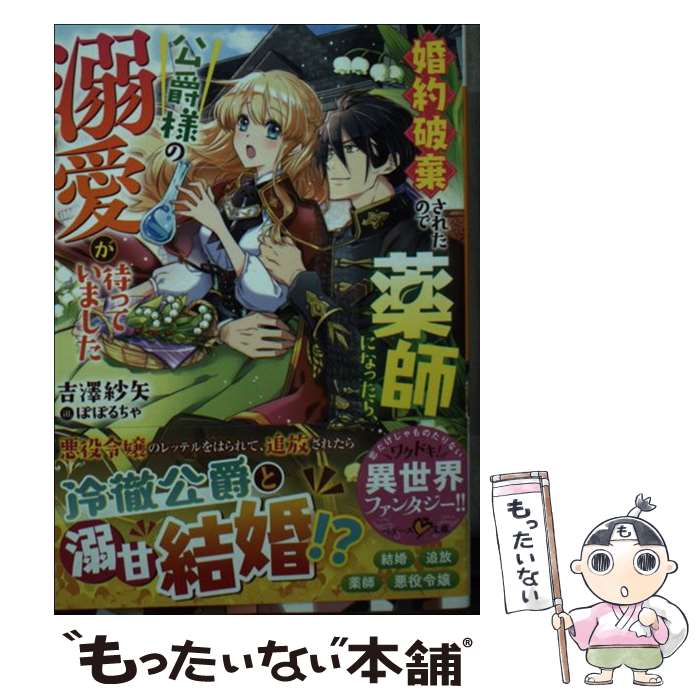 【中古】 婚約破棄されたので薬師になったら、公爵様の溺愛が待っていました / 吉澤紗矢 / スターツ出版 [文庫]【メール便送料無料】【最短翌日配達対応】