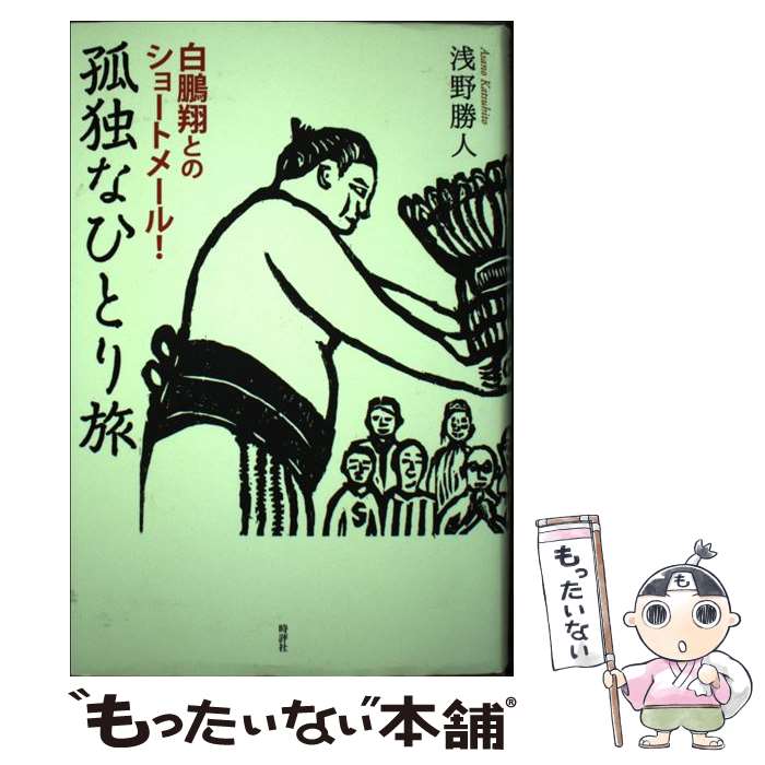 【中古】 孤独なひとり旅 白鵬翔とのショートメール！ / 浅野勝人 / 時評社 [単行本]【メール便送料無料】【あす楽対応】