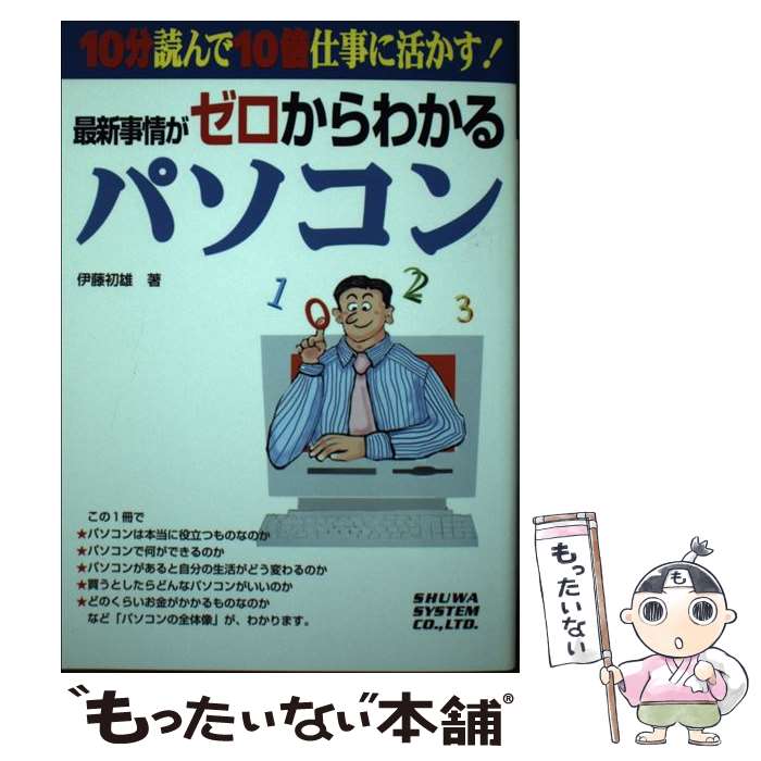 【中古】 最新事情がゼロからわかるパソコン 10分読んで10倍仕事に活かす！ / 伊藤 初雄 / 秀和システム [単行本]【メール便送料無料】【あす楽対応】