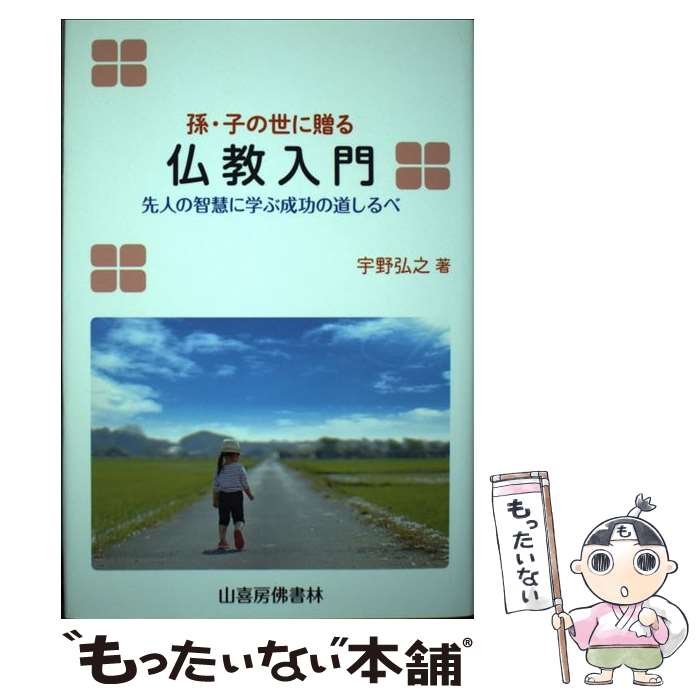 【中古】 孫・子の世に贈る仏教入門 先人の智慧に学ぶ成功の道しるべ / 宇野弘之 / 山喜房佛書林 [単行本]【メール便送料無料】【あす楽対応】