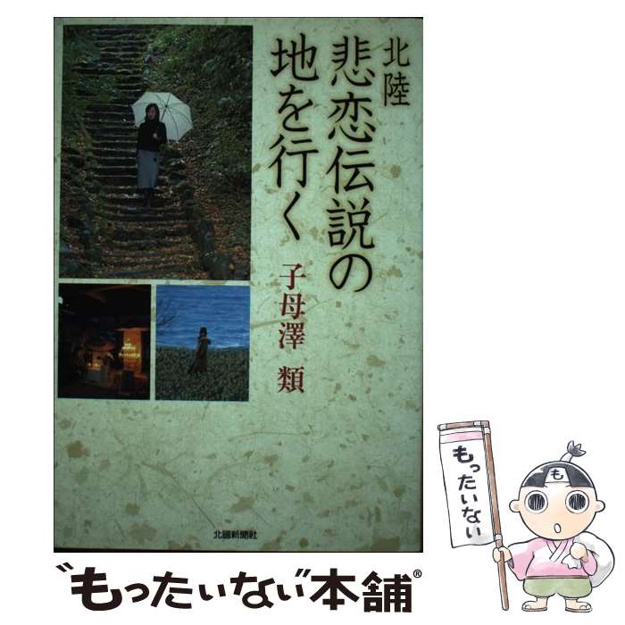 【中古】 北陸悲恋伝説の地を行く / 子母澤　類 / 北国新聞社 [単行本]【メール便送料無料】【あす楽対応】