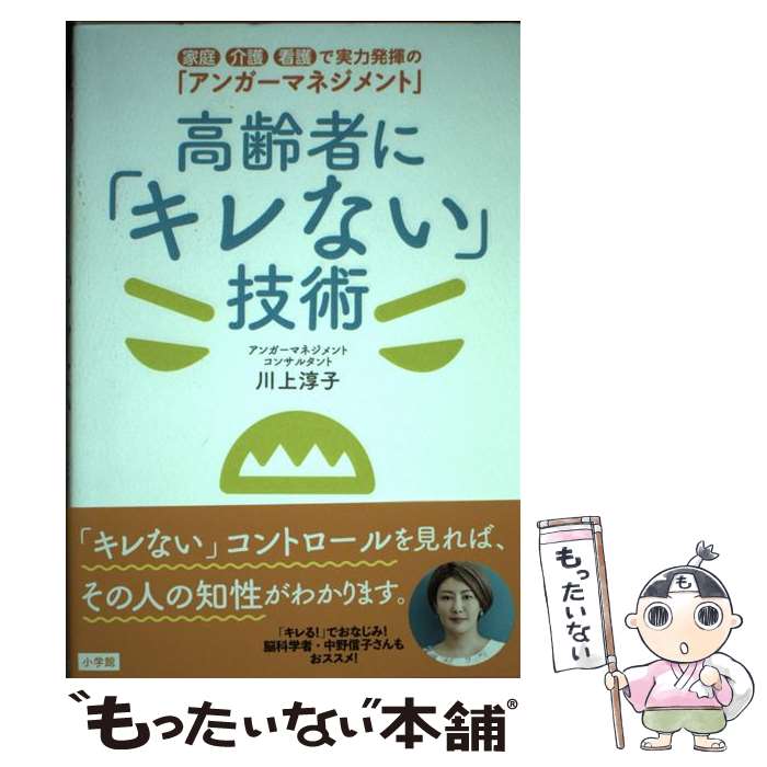 【中古】 高齢者に「キレない」技術 家庭・介護・看護で実力発揮の「アンガーマネジメント / 川上 淳子 / 小学館 [単行本]【メール便送料無料】【あす楽対応】