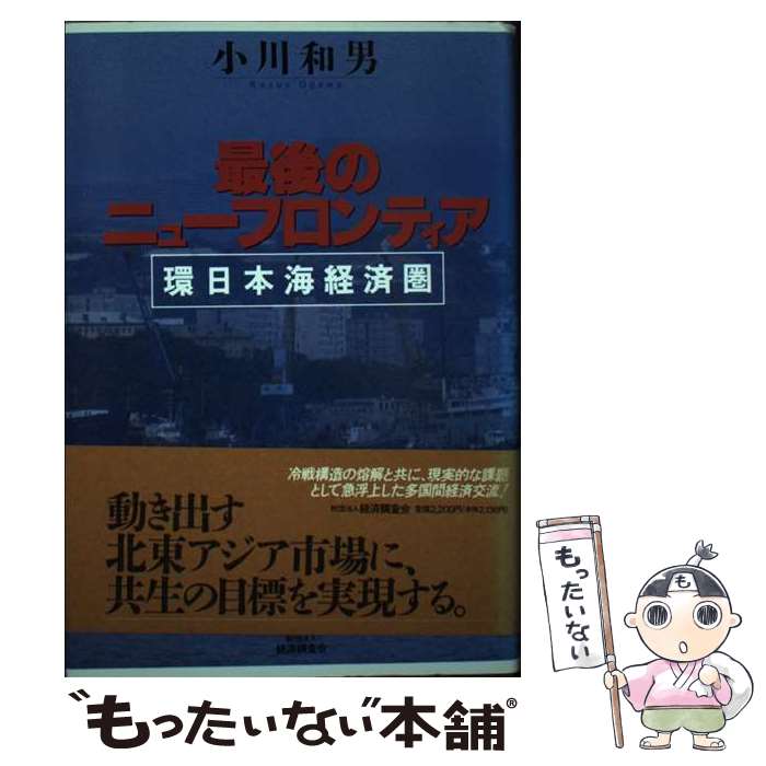 【中古】 最後のニューフロンティア 環日本海経済圏 / 小川 和男 / 経済調査会 [単行本]【メール便送料無料】【あす楽対応】