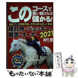 【中古】 このコースで買い続ければ儲かる！種牡馬・ジョッキー・厩舎・オーナー 2021 / 出川塁&このコース解析班 / 秀和システム [単行本]【メール便送料無料】【あす楽対応】