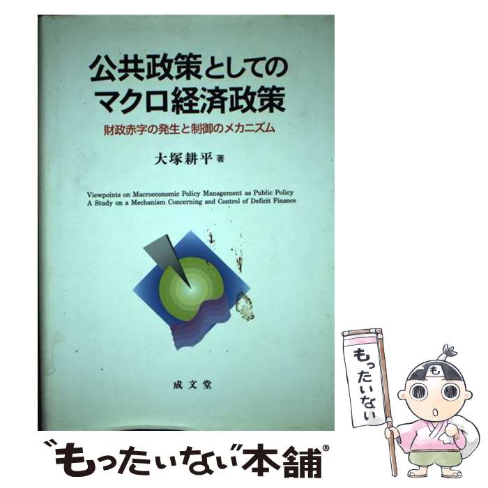 【中古】 公共政策としてのマクロ経済政策 財政赤字の発生と制御のメカニズム / 大塚 耕平 / 成文堂 [単行本]【メール便送料無料】【あす楽対応】