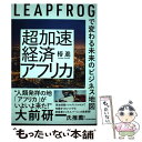  超加速経済アフリカ LEAPFROGで変わる未来のビジネス地図 / 椿 進 / 東洋経済新報社 