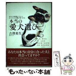 【中古】 本当の「愛犬選び」 あなたや家族の「心」にぴったりの犬種が見つかる / 吉澤 英生 / マーブルトロン [単行本]【メール便送料無料】【あす楽対応】