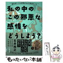  私の中のこの邪悪な感情をどうしよう？ー自分のこころを壊さないためのヒント / 石井 裕之, 押切佑美,小川めぐ / 