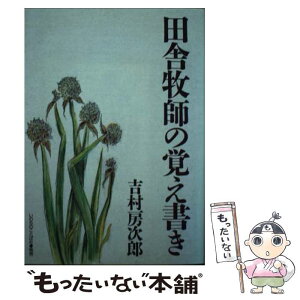 【中古】 田舎牧師の覚え書き / 吉村房次郎 / 福音伝道教団桐生キリスト教会 [単行本]【メール便送料無料】【あす楽対応】