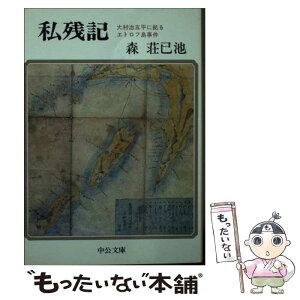 【中古】 私残記 大村治五平に拠るエトロフ島事件 / 森 荘巳池 / 中央公論新社 [文庫]【メール便送料無料】【あす楽対応】