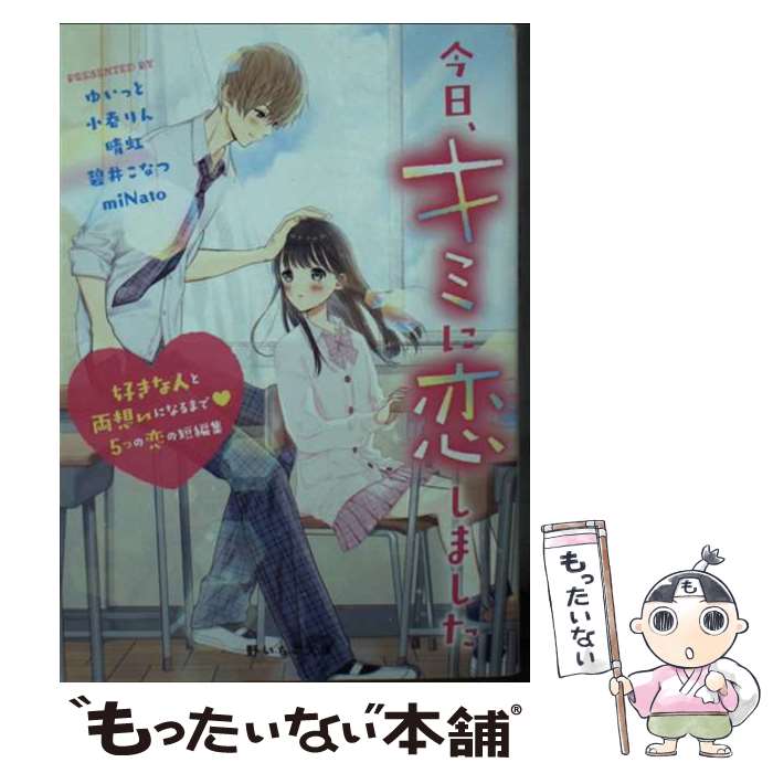 【中古】 今日、キミに恋しました～好きな人と両想いになるまで?5つの恋の短編集～ / ゆいっと, 小春 りん, 晴虹, 碧井 こなつ, miNato / ス [文庫]【メール便送料無料】【最短翌日配達対応】