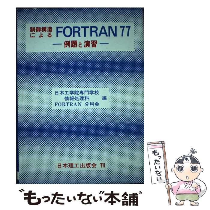 【中古】 制御構造によるFORTRAN77 例題と演習 / 日本工学院専門学校情報処理科FORTRA / 日本理工出版会 [単行本]【メール便送料無料】【あす楽対応】