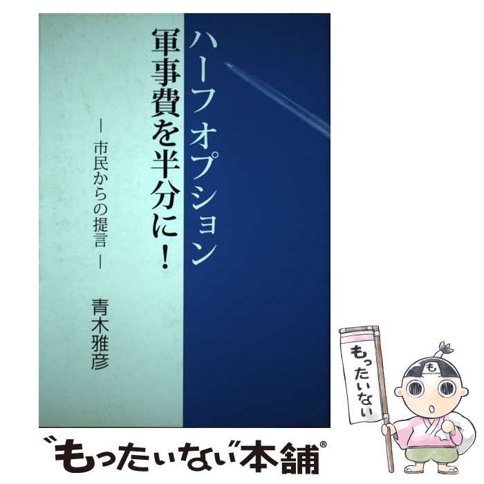 【中古】 ハーフオプション軍事費を半分に！ 市民からの提言 / 青木 雅彦, 青木雅彦著作出版委員会 / 草莽社 [単行本]【メール便送料無料】【あす楽対応】