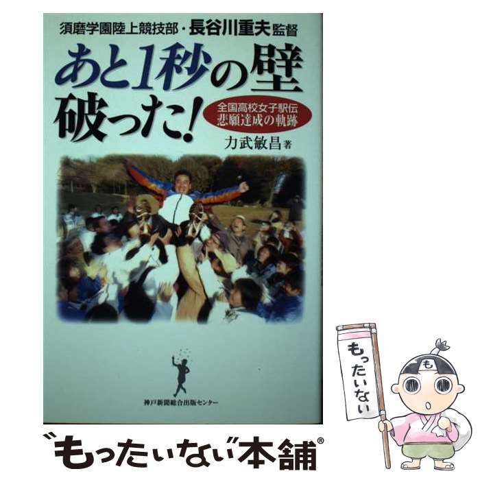 【中古】 あと1秒の壁破った！ 全国高校女子駅伝悲願達成の軌跡 / 力武 敏昌 / 神戸新聞総合印刷 [単行本]【メール便送料無料】【あす楽対応】