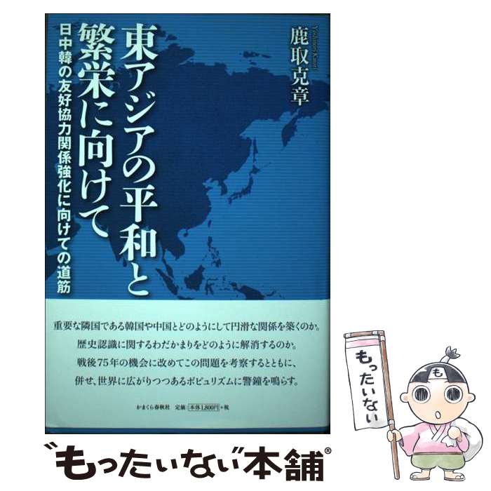 【中古】 東アジアの平和と繁栄に向けて 日中韓の友好協力関係強化に向けての道筋 / 鹿取克章 / かまくら春秋社 [単行本]【メール便送料無料】【最短翌日配達対応】